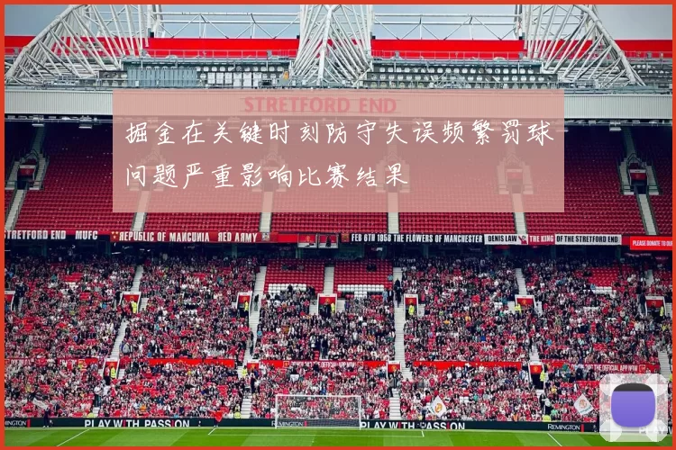 掘金在关键时刻防守失误频繁罚球问题严重影响比赛结果