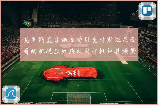 克罗斯直言施洛特贝克对斯坦尼西奇的犯规应红牌处罚并批评其频繁失误