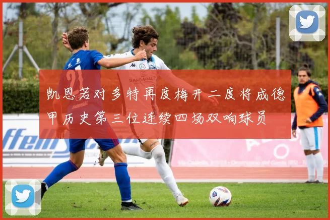 凯恩若对多特再度梅开二度将成德甲历史第三位连续四场双响球员