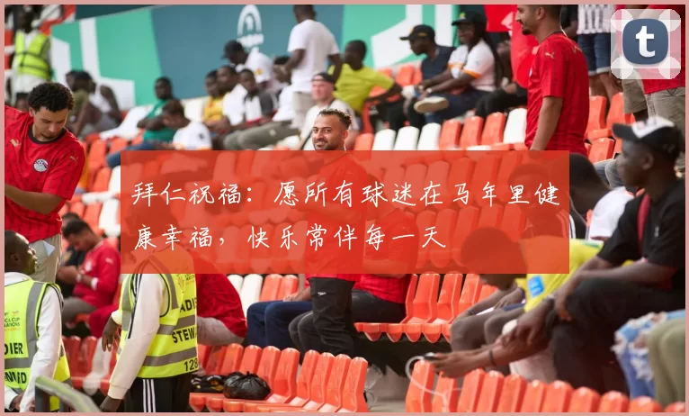 拜仁祝福：愿所有球迷在马年里健康幸福，快乐常伴每一天